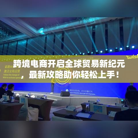 跨境电商开启全球贸易新纪元，最新攻略助你轻松上手！