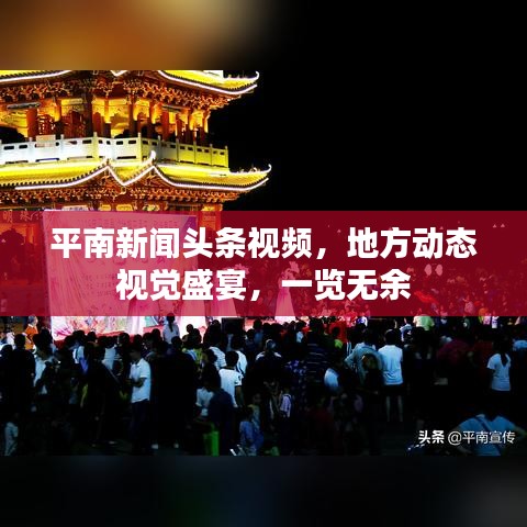 平南新闻头条视频,地方动态视觉盛宴,一览无余