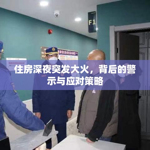 住房深夜突发大火，背后的警示与应对策略