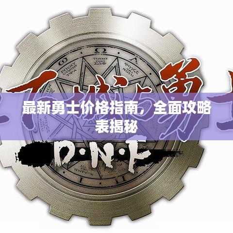 最新勇士价格指南，全面攻略表揭秘