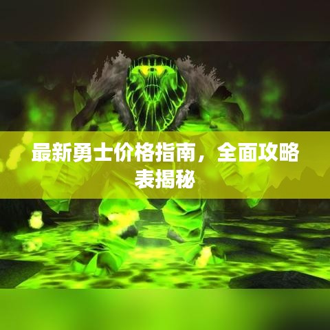 最新勇士价格指南,全面攻略表揭秘