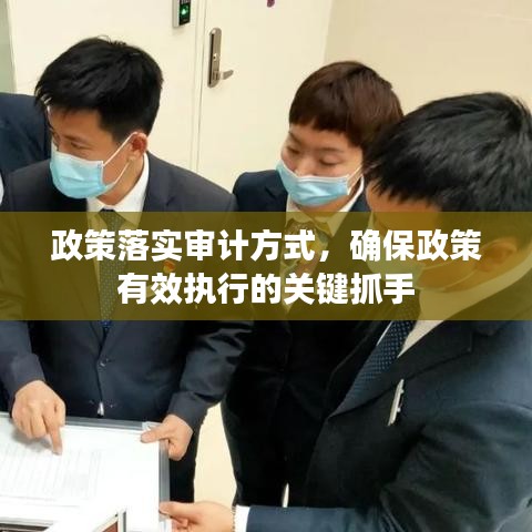 政策落实审计方式，确保政策有效执行的关键抓手