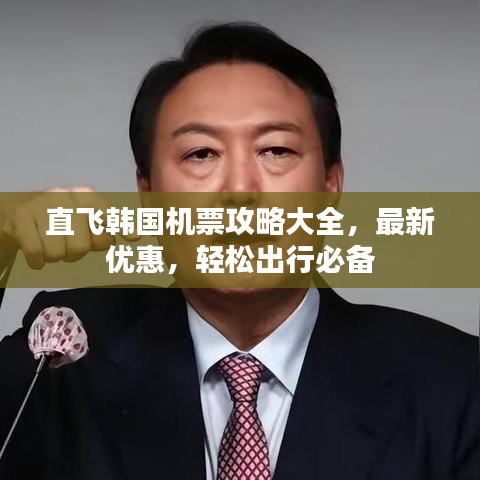 直飞韩国机票攻略大全,最新优惠,轻松出行必备