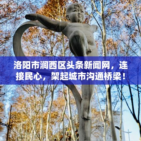 洛阳市涧西区头条新闻网，连接民心，架起城市沟通桥梁！