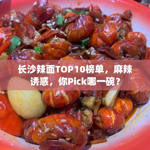 长沙辣面TOP10榜单，麻辣诱惑，你Pick哪一碗？