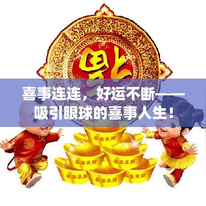 喜事连连,好运不断——吸引眼球的喜事人生!