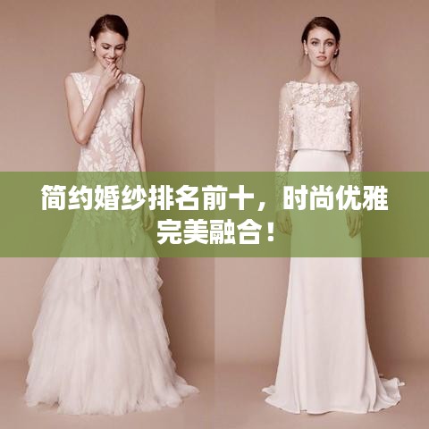简约婚纱排名前十,时尚优雅完美融合!