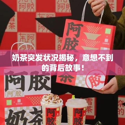 奶茶突发状况揭秘，意想不到的背后故事！