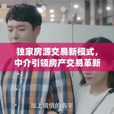 独家房源交易新模式，中介引领房产交易革新