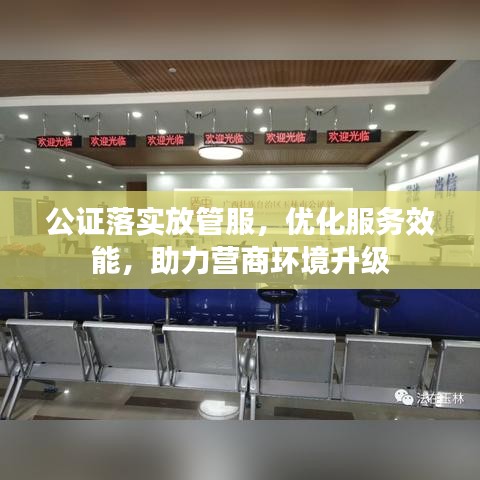 公证落实放管服，优化服务效能，助力营商环境升级