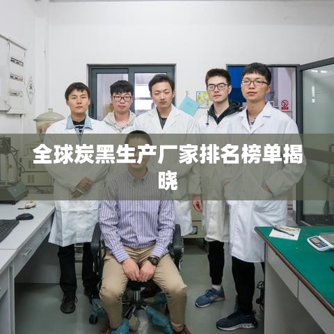 全球炭黑生产厂家排名榜单揭晓