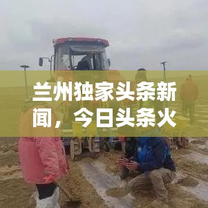 兰州独家头条新闻,今日头条火热报道