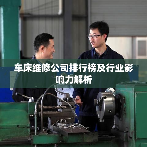 车床维修公司排行榜及行业影响力解析