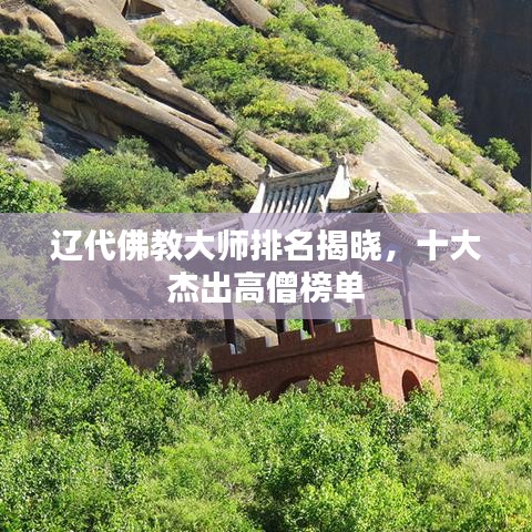 辽代佛教大师排名揭晓，十大杰出高僧榜单
