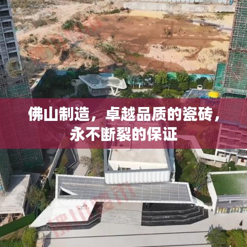 佛山制造，卓越品质的瓷砖，永不断裂的保证