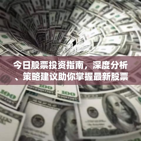 今日股票投资指南，深度分析、策略建议助你掌握最新股票购买选择