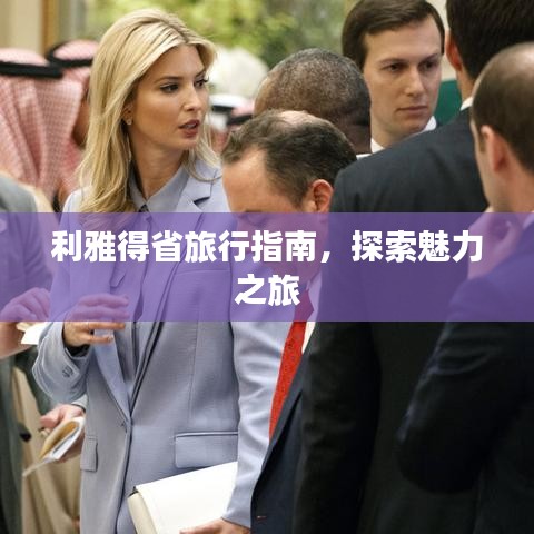 利雅得省旅行指南，探索魅力之旅