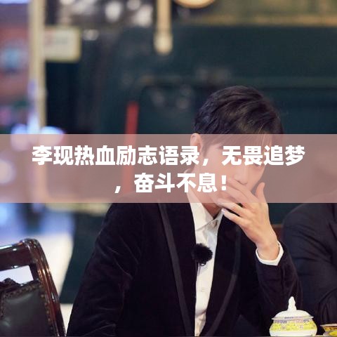 李现热血励志语录，无畏追梦，奋斗不息！