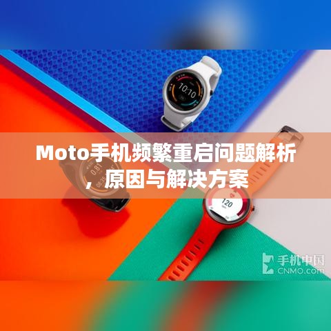 Moto手机频繁重启问题解析,原因与解决方案