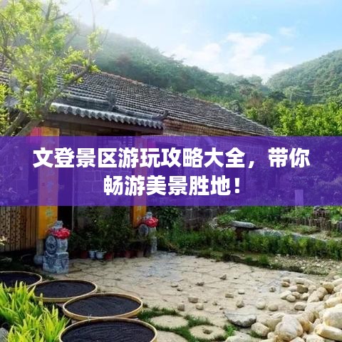 文登景区游玩攻略大全，带你畅游美景胜地！