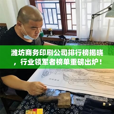 潍坊商务印刷公司排行榜揭晓，行业领军者榜单重磅出炉！