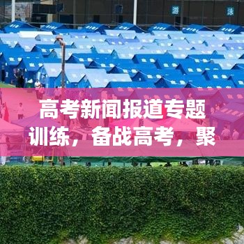 高考新闻报道专题训练，备战高考，聚焦新闻视角的关注与呈现