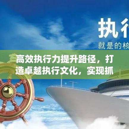 高效执行力提升路径,打造卓越执行文化,实现抓落实的跨越