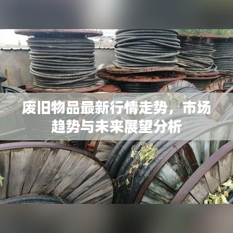 废旧物品最新行情走势,市场趋势与未来展望分析