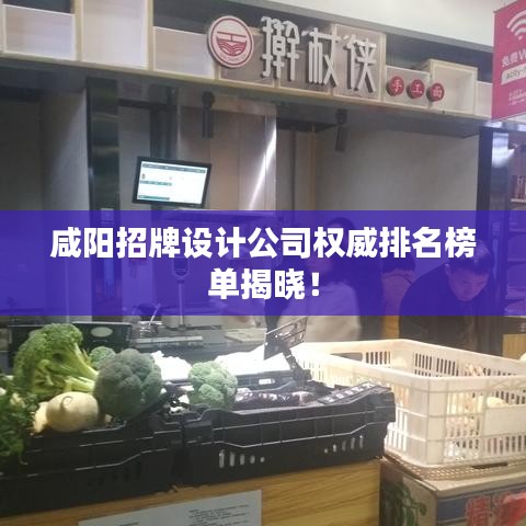 咸阳招牌设计公司权威排名榜单揭晓！