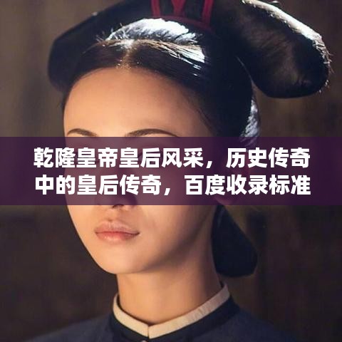 乾隆皇帝皇后风采,历史传奇中的皇后传奇,百度收录标准标题