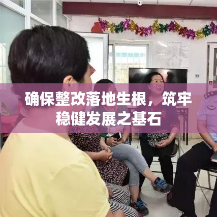确保整改落地生根，筑牢稳健发展之基石