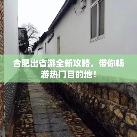 合肥出省游全新攻略，带你畅游热门目的地！