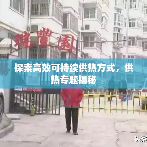 探索高效可持续供热方式，供热专题揭秘