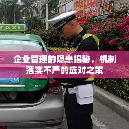 企业管理的隐患揭秘，机制落实不严的应对之策