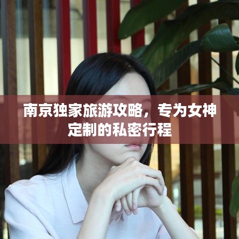南京独家旅游攻略，专为女神定制的私密行程