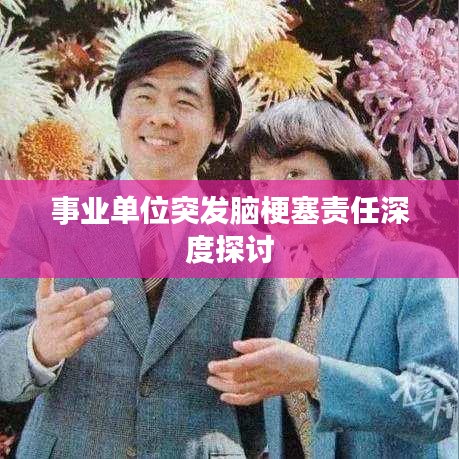 事业单位突发脑梗塞责任深度探讨