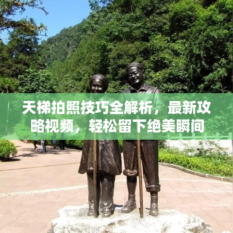 天梯拍照技巧全解析，最新攻略视频，轻松留下绝美瞬间