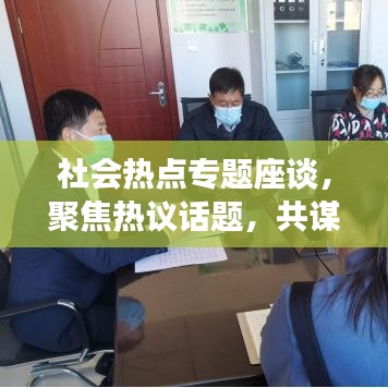 社会热点专题座谈，聚焦热议话题，共谋社会发展新篇章