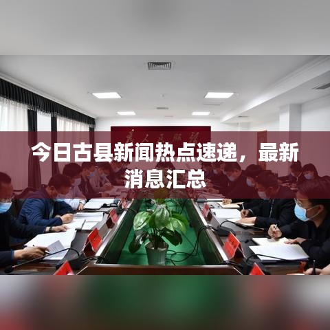 今日古县新闻热点速递，最新消息汇总