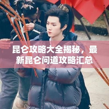 昆仑攻略大全揭秘，最新昆仑问道攻略汇总