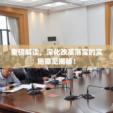 重磅解读，深化改革落实的实施意见揭秘！