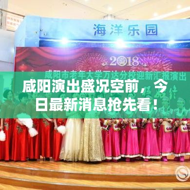 咸阳演出盛况空前，今日最新消息抢先看！