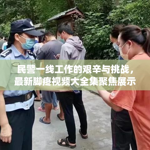 民警一线工作的艰辛与挑战，最新脚疼视频大全集聚焦展示