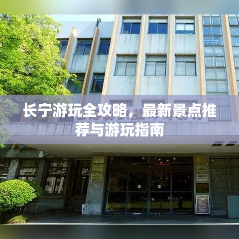 长宁游玩全攻略,最新景点推荐与游玩指南