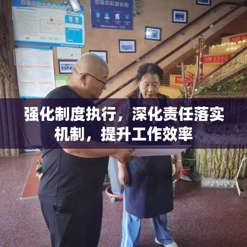 强化制度执行,深化责任落实机制,提升工作效率