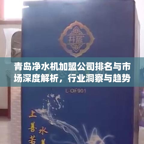 青岛净水机加盟公司排名与市场深度解析，行业洞察与趋势分析