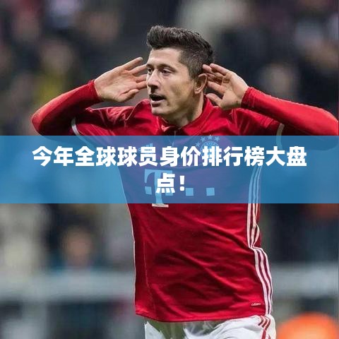 今年全球球员身价排行榜大盘点！