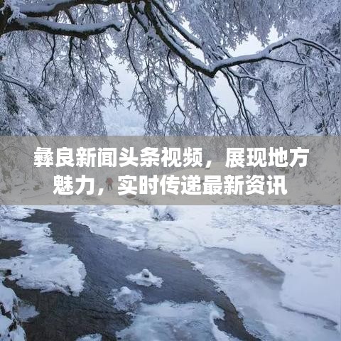 彝良新闻头条视频,展现地方魅力,实时传递最新资讯