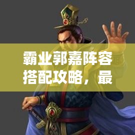 霸业郭嘉阵容搭配攻略，最新策略揭秘