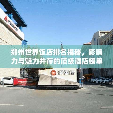 郑州世界饭店排名揭秘，影响力与魅力并存的顶级酒店榜单